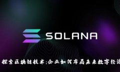 探索区块链技术：企业如何布局未来数字经济